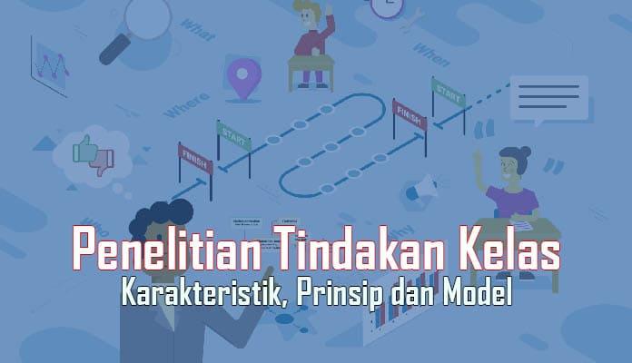 Artikel Pendidikan - Karakteristik, Prinsip dan Model Penelitian Tindakan Kelas by sodikin.id